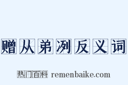 赠从弟冽反义词是什么意思的图片